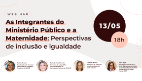 “As Integrantes do Ministério Público e a Maternidade: Perspectivas de inclusão e igualdade” é tema de webinar